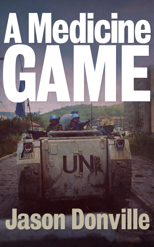 Cover of “A Medicine Game” by Jason Donville, featuring two UN soldiers in a white armoured vehicle on a wet street, with buildings and trees in the background. Large bold text overlays the image.